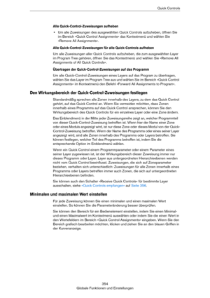 Page 354354
Globale Funktionen und EinstellungenQuick Controls
Alle Quick-Control-Zuweisungen aufheben
•Um alle Zuweisungen des ausgewählten Quick Controls aufzuheben, öffnen Sie 
im Bereich »Quick Control Assignments« das Kontextmenü und wählen Sie 
»Remove All Assignments«. 
Alle Quick-Control-Zuweisungen für alle Quick-Controls aufheben
Um alle Zuweisungen aller Quick Controls aufzuheben, die zum ausgewählten Layer 
im Program Tree gehören, öffnen Sie das Kontextmenü und wählen Sie »Remove All 
Assignments of...