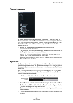 Page 382382
Der BrowserVerzeichnisstruktur
Verzeichnisstruktur
In diesem Bereich können Sie zwischen den Programmen, Layern und Zonen in 
beliebigen Ordnern wechseln. Sie können außerdem auf Dateien zugreifen, die sich in 
VST-Sound-Containern, HSB-Dateien und ISO-Dateien befinden. Wenn Sie in der 
Verzeichnisstruktur einen Eintrag auswählen, zeigt die Trefferliste rechts den 
zugehörigen Inhalt.
•Wählen Sie im Kontextmenü den Befehl »Refresh Views«, um die 
Verzeichnisstruktur zu aktualisieren.
Dies ist...