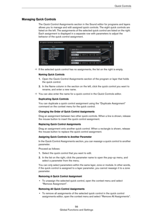 Page 5656
Global Functions and SettingsQuick Controls
Managing Quick Controls
The Quick Control Assignments section in the Sound editor for programs and layers 
allows you to manage and edit assigned quick controls. The eight quick controls are 
listed on the left. The assignments of the selected quick control are listed on the right. 
Each assignment is displayed in a separate row with parameters to adjust the 
behavior of the quick control assignment.
ÖIf the selected quick control has no assignments, the...
