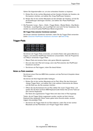 Page 574574
Die mitgelieferten MIDI-ModuleTrigger-Pads
Gehen Sie folgendermaßen vor, um eine vorhandene Variation zu kopieren:
1.Klicken Sie mit der rechten Maustaste auf den Variation-Schalter der Variation, die 
Sie kopieren möchten, und wählen Sie »Copy FlexPhraser Variation«.
2.Klicken Sie mit der rechten Maustaste auf den Schalter der Variation, auf die Sie 
die Einstellungen übertragen möchten, und wählen Sie »Paste FlexPhraser 
Variation«.
ÖDie Parameter »Loop«, »Sync«, »Hold«, »Trigger Mode«, »Restart...