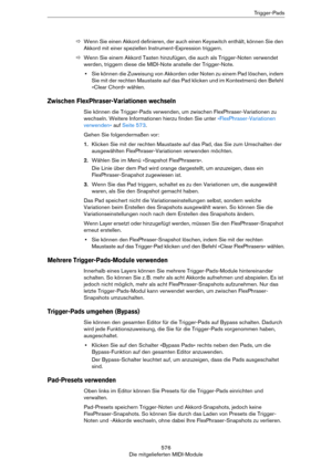 Page 576576
Die mitgelieferten MIDI-ModuleTrigger-Pads
ÖWenn Sie einen Akkord definieren, der auch einen Keyswitch enthält, können Sie den 
Akkord mit einer speziellen Instrument-Expression triggern.
ÖWenn Sie einem Akkord Tasten hinzufügen, die auch als Trigger-Noten verwendet 
werden, triggern diese die MIDI-Note anstelle der Trigger-Note.
•Sie können die Zuweisung von Akkorden oder Noten zu einem Pad löschen, indem 
Sie mit der rechten Maustaste auf das Pad klicken und im Kontextmenü den Befehl 
»Clear Chord«...