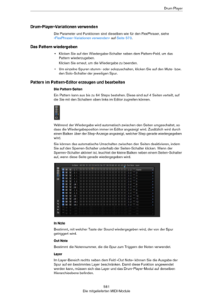 Page 581581
Die mitgelieferten MIDI-ModuleDrum Player
Drum-Player-Variationen verwenden
Die Parameter und Funktionen sind dieselben wie für den FlexPhraser, siehe 
»FlexPhraser-Variationen verwenden« auf Seite 573.
Das Pattern wiedergeben
•Klicken Sie auf den Wiedergabe-Schalter neben dem Pattern-Feld, um das 
Pattern wiederzugeben.
Klicken Sie erneut, um die Wiedergabe zu beenden.
•Um einzelne Spuren stumm- oder solozuschalten, klicken Sie auf den Mute- bzw. 
den Solo-Schalter der jeweiligen Spur.
Pattern im...