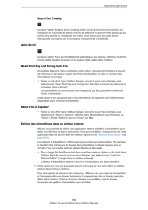 Page 782782
Édition des échantillons dans l’éditeur SampleOpérations générales
Snap to Zero Crossing
Lorsque l’option Snap to Zero Crossing (caler sur les points zéro) est activée, les 
marqueurs et les points de début et de fin de sélection ne peuvent être placés qu’aux 
points zéro (points où l’amplitude est nulle). Vous évitez ainsi les petits bruits 
intempestifs provoqués par les brusques changements d’amplitude.
Auto-Scroll
Lorsque l’option Auto-Scroll (défilement automatique) est activée, l’afficheur de...