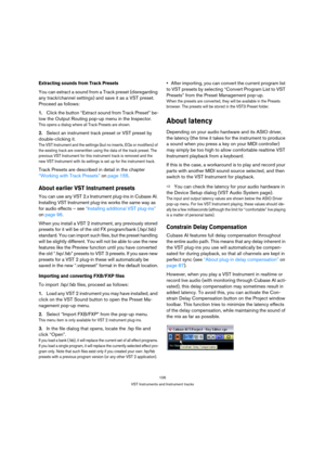 Page 106106
VST Instruments and Instrument tracks
Extracting sounds from Track Presets
You can extract a sound from a Track preset (disregarding 
any track/channel settings) and save it as a VST preset. 
Proceed as follows:
1.Click the button “Extract sound from Track Preset” be-
low the Output Routing pop-up menu in the Inspector. 
This opens a dialog where all Track Presets are shown.
2.Select an instrument track preset or VST preset by 
double-clicking it.
The VST Instrument and the settings (but no inserts,...