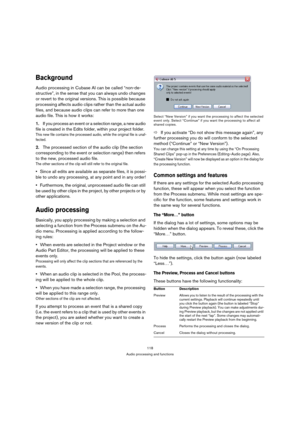 Page 118118
Audio processing and functions
Background
Audio processing in Cubase AI can be called “non-de-
structive”, in the sense that you can always undo changes 
or revert to the original versions. This is possible because 
processing affects audio clips rather than the actual audio 
files, and because audio clips can refer to more than one 
audio file. This is how it works:
1.If you process an event or a selection range, a new audio 
file is created in the Edits folder, within your project folder. 
This new...