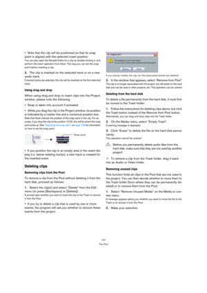 Page 147147
The Pool
Note that the clip will be positioned so that its snap 
point is aligned with the selected insert position.
You can also open the Sample Editor for a clip by double-clicking it, and 
perform the insert operation from there. This way you can set the snap 
point before inserting a clip.
3.The clip is inserted on the selected track or on a new 
audio track.
If several tracks are selected, the clip will be inserted on the first selected 
track.
Using drag and drop
When using drag and drop to...