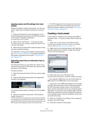 Page 158158
Working with Track Presets
Applying Inserts and EQ settings from track 
presets
Instead of handling complete track presets, it is also pos-
sible to apply Insert or Equalizer settings from track pre-
sets:
1.Select the desired track, open the Inspector or the 
Channel Settings window and click the VST Sound button 
on the Inserts or Equalizers tab/section.
The presets pop-up menu is opened. 
2.Select “From Track Preset…” in the pop-up menu.
The Presets browser opens, showing all available track...