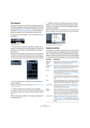 Page 1818
The Project window
The Inspector
The area to the left of the Track list is called the Inspector. 
This shows additional controls and parameters for the track 
you have selected in the Track list. If several tracks are se-
lected (see “Handling tracks” on page 26), the Inspector 
shows the setting for the first (topmost) selected track.
To hide or show the Inspector, click the Inspector icon in 
the toolbar.
The Inspector icon
For most track classes, the Inspector is divided into a 
number of sections,...