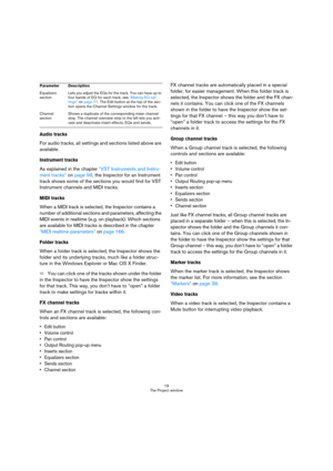 Page 1919
The Project window
Audio tracks
For audio tracks, all settings and sections listed above are 
available.
Instrument tracks
As explained in the chapter “VST Instruments and Instru-
ment tracks” on page 99, the Inspector for an Instrument 
track shows some of the sections you would find for VST 
Instrument channels and MIDI tracks.
MIDI tracks
When a MIDI track is selected, the Inspector contains a 
number of additional sections and parameters, affecting the 
MIDI events in realtime (e.g. on playback)....