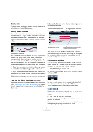 Page 192192
The MIDI editors
Deleting notes
To delete notes, either click on them with the Erase tool or 
select them and press [Backspace].
Editing on the info line
The info line shows the values and properties of the se-
lected event(s). If a single event is selected, its values are 
displayed on the info line. If several events are selected, 
the info line shows the values of the first of these events in 
yellow.
Several events are selected.
You can edit the values on the info line using regular value...