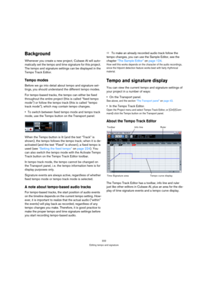 Page 222222
Editing tempo and signature
Background
Whenever you create a new project, Cubase AI will auto-
matically set the tempo and time signature for this project. 
The tempo and signature settings can be displayed in the 
Tempo Track Editor.
Tempo modes
Before we go into detail about tempo and signature set-
tings, you should understand the different tempo modes.
For tempo-based tracks, the tempo can either be fixed 
throughout the entire project (this is called “fixed tempo 
mode”) or follow the tempo...