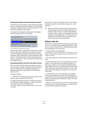 Page 252252
Video
Generating thumbnail cache files during video import
A thumbnail cache file will be created automatically before 
the file is inserted in the Project window, if you activated 
“Generate Thumbnail Cache on Import Video File” in the 
Preferences (Editing–Video page).
A window will be displayed, showing you the progress 
and the estimated time for the process.
The thumbnail cache file is being created.
After the cache file is created, the window will be closed 
and the video clip is inserted as...