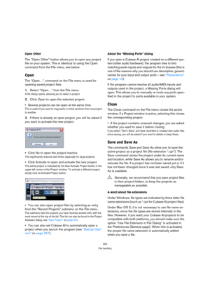 Page 255255
File handling
Open Other
The “Open Other” button allows you to open any project 
file on your system. This is identical to using the Open 
command from the File menu, see below. 
Open
The “Open…” command on the File menu is used for 
opening saved project files. 
1.Select “Open…” from the File menu.
A file dialog opens, allowing you to select a project.
2.Click Open to open the selected project.
Several projects can be open at the same time.
This is useful if you want to copy parts or entire sections...