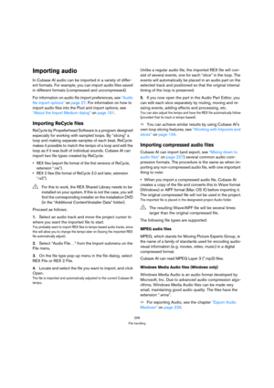 Page 258258
File handling
Importing audio
In Cubase AI audio can be imported in a variety of differ-
ent formats. For example, you can import audio files saved 
in different formats (compressed and uncompressed).
For information on audio file import preferences, see “Audio 
file import options” on page 27. For information on how to 
import audio files into the Pool and import options, see 
“About the Import Medium dialog” on page 151.
Importing ReCycle files
ReCycle by Propellerhead Software is a program...