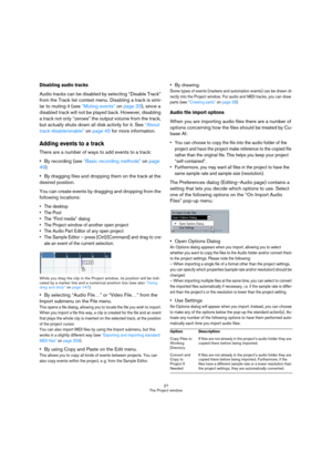 Page 2727
The Project window
Disabling audio tracks
Audio tracks can be disabled by selecting “Disable Track” 
from the Track list context menu. Disabling a track is simi-
lar to muting it (see “Muting events” on page 33), since a 
disabled track will not be played back. However, disabling 
a track not only “zeroes” the output volume from the track, 
but actually shuts down all disk activity for it. See “About 
track disable/enable” on page 45 for more information.
Adding events to a track
There are a number of...
