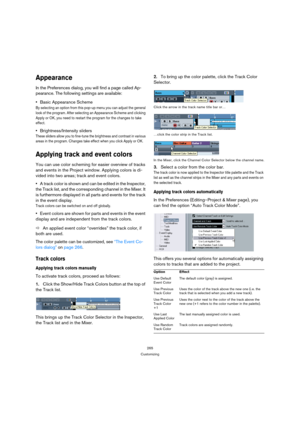 Page 265265
Customizing
Appearance
In the Preferences dialog, you will find a page called Ap-
pearance. The following settings are available:
Basic Appearance Scheme
By selecting an option from this pop-up menu you can adjust the general 
look of the program. After selecting an Appearance Scheme and clicking 
Apply or OK, you need to restart the program for the changes to take 
effect.
Brightness/Intensity sliders
These sliders allow you to fine-tune the brightness and contrast in various 
areas in the program....