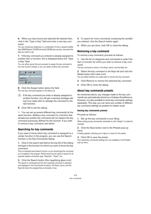 Page 270270
Key commands
6.When you have found and selected the desired item, 
click in the “Type in Key” field and enter a new key com-
mand.
You can choose any single key or a combination of one or several modifier 
keys ([Alt]/[Option], [Ctrl]/[Command], [Shift]) plus any key. Just press the 
keys you want to use.
7.If the key command you entered is already assigned to 
another item or function, this is displayed below the “Type 
in Key” field. 
You can either ignore this and proceed to assign the key command...