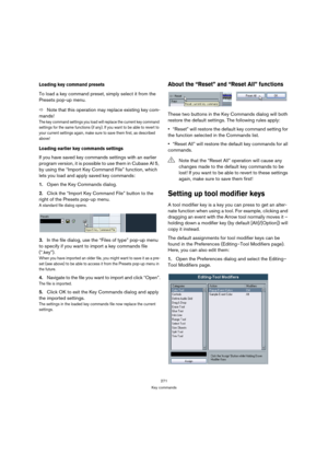 Page 271271
Key commands
Loading key command presets
To load a key command preset, simply select it from the 
Presets pop-up menu.
ÖNote that this operation may replace existing key com-
mands!
The key command settings you load will replace the current key command 
settings for the same functions (if any). If you want to be able to revert to 
your current settings again, make sure to save them first, as described 
above!
Loading earlier key commands settings 
If you have saved key commands settings with an...