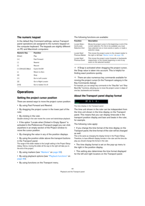 Page 4444
Playback and the Transport panel
The numeric keypad
In the default Key Command settings, various Transport 
panel operations are assigned to the numeric keypad on 
the computer keyboard. The keypads are slightly different 
on PC and Macintosh computers:
Operations
Setting the project cursor position
There are several ways to move the project cursor position:
By using Fast Forward and Rewind.
By dragging the project cursor in the lower part of the 
ruler. 
By clicking in the ruler.
Double-clicking in...