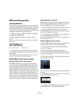 Page 5555
Recording
MIDI recording specifics
Activating MIDI Thru
Normally, when working with MIDI, you will have MIDI Thru 
activated in Cubase AI, and Local Off selected in your MIDI 
Instrument(s). In this mode, everything you play during re-
cording will be “echoed” back out again on the MIDI output 
and channel selected for the recording track.
1.Make sure the option “MIDI Thru Active” is activated in 
the Preferences (MIDI page).
2.Record enable the track(s) on which you want to 
record.
Now, incoming...