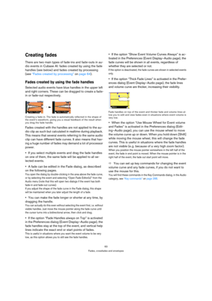 Page 6363
Fades, crossfades and envelopes
Creating fades
There are two main types of fade-ins and fade-outs in au-
dio events in Cubase AI: fades created by using the fade 
handles (see below) and fades created by processing 
(see “Fades created by processing” on page 64).
Fades created by using the fade handles
Selected audio events have blue handles in the upper left 
and right corners. These can be dragged to create a fade-
in or fade-out respectively.
Creating a fade-in. The fade is automatically reflected...