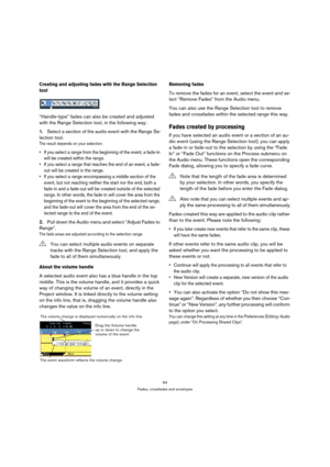 Page 6464
Fades, crossfades and envelopes
Creating and adjusting fades with the Range Selection 
tool
“Handle-type” fades can also be created and adjusted 
with the Range Selection tool, in the following way:
1.Select a section of the audio event with the Range Se-
lection tool.
The result depends on your selection:
 If you select a range from the beginning of the event, a fade-in 
will be created within the range. 
 If you select a range that reaches the end of an event, a fade-
out will be created in the...