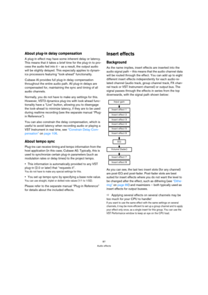 Page 8787
Audio effects
About plug-in delay compensation
A plug-in effect may have some inherent delay or latency. 
This means that it takes a brief time for the plug-in to pro-
cess the audio fed into it – as a result, the output audio 
will be slightly delayed. This especially applies to dynam-
ics processors featuring “look-ahead” functionality. 
Cubase AI provides full plug-in delay compensation 
throughout the entire audio path. All plug-in delays are 
compensated for, maintaining the sync and timing of...