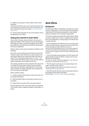 Page 9090
Audio effects
4.Make sure the plug-in is set to dither to the correct 
resolution.
This would be the resolution of your audio hardware (on playback) or the 
desired resolution for the mixdown file you want to create (as set in the 
Export Audio Mixdown dialog, see the chapter “Export Audio Mixdown” 
on page 226).
5.Use the other parameters in the control panel to set up 
the dithering to your liking.
Using group channels for insert effects
Like all other channels, group channels can have up to 
eight...