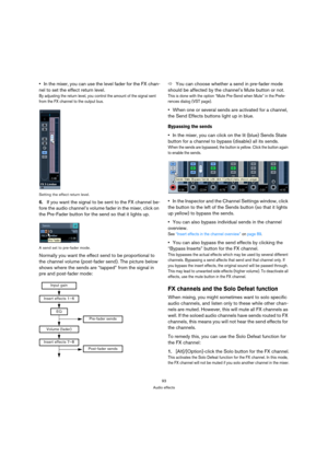 Page 9393
Audio effects
In the mixer, you can use the level fader for the FX chan-
nel to set the effect return level.
By adjusting the return level, you control the amount of the signal sent 
from the FX channel to the output bus.
Setting the effect return level.
6.If you want the signal to be sent to the FX channel be-
fore the audio channel’s volume fader in the mixer, click on 
the Pre-Fader button for the send so that it lights up.
A send set to pre-fader mode.
Normally you want the effect send to be...