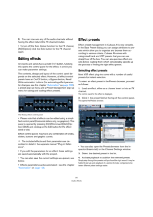 Page 9494
Audio effects
2.You can now solo any of the audio channels without 
having the effect return (the FX channel) muted.
To turn off the Solo Defeat function for the FX channel, 
[Alt]/[Option]-click the Solo button for the FX channel 
again.
Editing effects
All inserts and sends have an Edit (“e”) button. Clicking 
this opens the control panel for the effect, in which you 
can make parameter settings.
The contents, design and layout of the control panel de-
pends on the selected effect. However, all...