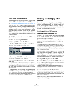 Page 9696
Audio effects
About earlier VST effect presets
As stated previously, you can use any VST 2.x plug-ins in 
Cubase AI. For a description of how to add VST plug-ins, 
see “Installing and managing effect plug-ins” on page 96.
When you add a VST 2 plug-in, any previously stored pre-
sets for it will be in the old FX program/bank format (.fxp/
.fxb). You can import such files, but the preset handling will 
be slightly different. You will not be able to use the new fea-
tures until you have converted the old...