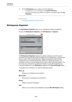 Page 1031Customizing
Workspaces
1031
3. On the Workspaces menu, select one of the following:
• To update your current workspace, click Update Workspace.
• To save your workspace as a different workspace or workspace type, click Add 
Workspace.
RELATED LINKS
Creating Workspaces on page 1030
Workspaces Organizer
The Workspaces Organizer allows you to manage the existing workspaces.
To open the Workspaces Organizer, click Workspaces > Organize.
The Workspaces Organizer displays the global workspaces and the project...