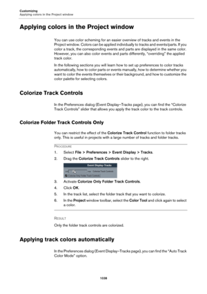 Page 1038Customizing
Applying colors in the Project window
1038
Applying colors in the Project window
You can use color scheming for an easier overview of tracks and events in the 
Project window. Colors can be applied individually to tracks and events/parts. If you 
color a track, the corresponding events and parts are displayed in the same color. 
However, you can also color events and parts differently, “overriding” the applied 
track color.
In the following sections you will learn how to set up preferences to...