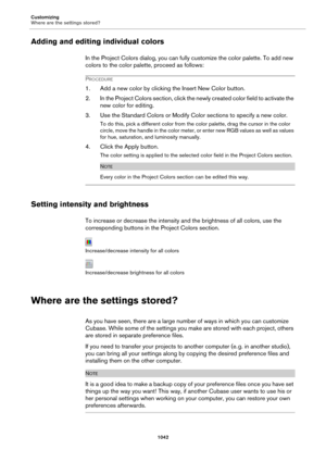 Page 1042Customizing
Where are the settings stored?
1042
Adding and editing individual colors
In the Project Colors dialog, you can fully customize the color palette. To add new 
colors to the color palette, proceed as follows:
PROCEDURE
1. Add a new color by clicking the Insert New Color button.
2. In the Project Colors section, click the newly created color field to activate the 
new color for editing.
3. Use the Standard Colors or Modify Color sections to specify a new color.
To do this, pick a different color...