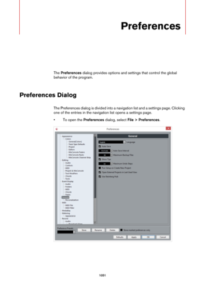 Page 10511051
Preferences
The Preferences dialog provides options and settings that control the global 
behavior of the program.
Preferences Dialog
The Preferences dialog is divided into a navigation list and a settings page. Clicking 
one of the entries in the navigation list opens a settings page.
• To open the Preferences dialog, select File > Preferences. 