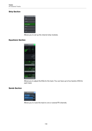 Page 110Tracks
FX Channel Tracks
110
Strip Section
Allows you to set up the channel strip modules.
Equalizers Section
Allows you to adjust the EQs for the track. You can have up to four bands of EQ for 
each track.
Sends Section
Allows you to route the track to one or several FX channels. 