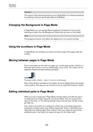 Page 1098The basics
Page Mode
1098
IMPORTANTIMPORTANTIMPORTANTIMPORTANT
This section of the manual assumes you are in Page Mode. It is mentioned explicitly 
if something in this text specifically relates to Edit Mode.
Changing the Background in Page Mode
In Page Mode, you can specify different background textures for the score by 
selecting an option from the Background Texture pop-up menu on the toolbar.
NOTE
The background texture only affects the display and is not used for printing.
Using the scrollbars in...