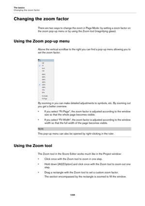 Page 1099The basics
Changing the zoom factor
1099
Changing the zoom factor
There are two ways to change the zoom in Page Mode: by setting a zoom factor on 
the zoom pop-up menu or by using the Zoom tool (magnifying glass).
Using the Zoom pop-up menu
Above the vertical scrollbar to the right you can find a pop-up menu allowing you to 
set the zoom factor.
By zooming in you can make detailed adjustments to symbols, etc. By zooming out 
you get a better overview.
• If you select “Fit Page”, the zoom factor is...