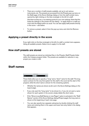 Page 1154Staff settings
Staff names
1154
• There are a number of staff presets available, set up to suit various 
instruments, etc. The presets are accessed from the Presets pop-up menu on 
the Staff page of the Score Settings dialog or from the staff context menu, 
opened by right-clicking on the blue rectangle to the left of a staff.
Use them as they are, or as starting points for your own settings. Note that this 
loads the settings in the preset into the dialog – to apply these to a staff you 
must click the...