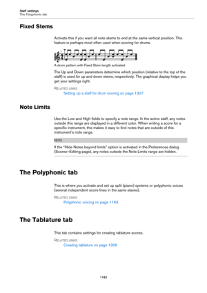 Page 1162Staff settings
The Polyphonic tab
1162
Fixed Stems
Activate this if you want all note stems to end at the same vertical position. This 
feature is perhaps most often used when scoring for drums.
A drum pattern with Fixed Stem length activated
The Up and Down parameters determine which position (relative to the top of the 
staff) is used for up and down stems, respectively. The graphical display helps you 
get your settings right.
RELATED LINKS
Setting up a staff for drum scoring on page 1307
Note Limits...