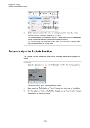 Page 1170Polyphonic voicing
Moving notes between voices
1170
3. On the submenu, select the voice to which you want to move the notes.
Only the activated voices are available on the menu.
You can also press [Ctrl]/[Command] and click a voice Insert button on the extended 
toolbar to move the selected notes to the corresponding voice.
You can also assign key commands for this in the Score Functions category of the 
Key Commands dialog on the File menu.
Automatically – the Explode function
The Explode function...