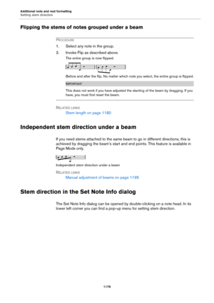 Page 1179Additional note and rest formatting
Setting stem direction
1179
Flipping the stems of notes grouped under a beam
PROCEDURE
1. Select any note in the group.
2. Invoke Flip as described above.
The entire group is now flipped.
Before and after the flip. No matter which note you select, the entire group is flipped.
IMPORTANT
This does not work if you have adjusted the slanting of the beam by dragging. If you 
have, you must first reset the beam.
RELATED LINKS
Stem length on page 1180
Independent stem...
