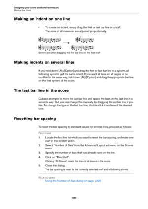 Page 1292Designing your score: additional techniques
Moving bar lines
1292
Making an indent on one line
• To create an indent, simply drag the first or last bar line on a staff.
The sizes of all measures are adjusted proportionally.
Before and after dragging the first bar line on the first staff
Making indents on several lines
If you hold down [Alt]/[Option] and drag the first or last bar line in a system, all 
following systems get the same indent. If you want all lines on all pages to be 
m o d i f i e d  i n...