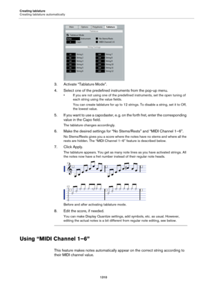 Page 1310Creating tablature
Creating tablature automatically
1310
3. Activate “Tablature Mode”.
4. Select one of the predefined instruments from the pop-up menu.
• If you are not using one of the predefined instruments, set the open tuning of 
each string using the value fields.
You can create tablature for up to 12 strings. To disable a string, set it to Off, 
the lowest value.
5. If you want to use a capodaster, e. g. on the forth fret, enter the corresponding 
value in the Capo field.
The tablature changes...