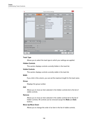 Page 132Tracks
Customizing Track Controls
132
Track Type
Allows you to select the track type to which your settings are applied.
Hidden Controls
This section displays controls currently hidden in the track list.
Visible Controls
This section displays controls currently visible in the track list.
Width
If you click in this column, you can set the maximum length for the track name.
Group
Displays the group number.
Add
Allows you to move an item selected in the hidden controls list to the list of 
visible...