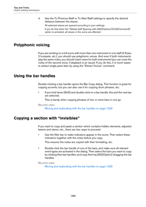 Page 1320Tips and Tricks
Useful editing techniques
1320
4. Use the To Previous Staff or To Next Staff settings to specify the desired 
distance between the staves.
All selected staves are spaced according to your settings.
If you do this when the “Global staff Spacing with [Alt]/[Option]-[Ctrl]/[Command]” 
option is activated, all staves in the score are affected.
Polyphonic voicing
If you are working on a full score with more than one instrument in one staff (2 flutes, 
2 trumpets, etc.), you should use...