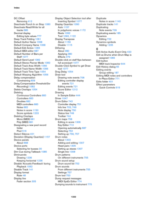 Page 1332Index
1332
DC Offset
Removing 412
Deactivate Punch In on Stop 1080
Deactivate Read/Write for all 
tracks
 585
Decimal display
Editing byte values 777
Deep Track Folding 1061
Default Author Name 1068
Default Company Name 1068
Default Edit Action 1065
Default MIDI editor 687
Default Number of Bars per 
Staff
 1077
Default Send Level 1082
Default Stereo Panner Mode 1082
Default Track Area Width 1066
Default Track Name Width 1066
Default Track Time Type 1054
Default Warping Algorithm 1056
Delay compensation...