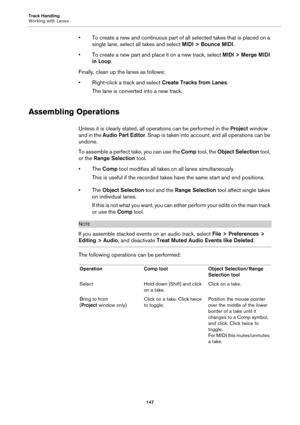 Page 147Track Handling
Working with Lanes
147
• To create a new and continuous part of all selected takes that is placed on a 
single lane, select all takes and select MIDI > Bounce MIDI.
• To create a new part and place it on a new track, select MIDI > Merge MIDI 
in Loop.
Finally, clean up the lanes as follows:
• Right-click a track and select Create Tracks from Lanes.
The lane is converted into a new track.
Assembling Operations
Unless it is clearly stated, all operations can be performed in the Project...