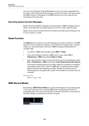 Page 229Recording
MIDI Recording Specifics
229
You can record Program Change Messages on their own tracks, separately from 
the notes to which they belong. As long as you set the two tracks to the same output 
and MIDI channel, it will appear to the MIDI instrument as if you made the two 
recordings at the same time.
Recording System Exclusive Messages
System Exclusive (SysEx) messages are special types of MIDI messages that are 
used to send data that only makes sense to a unit of a certain make and type.
SysEx...