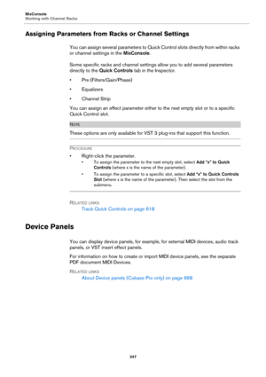 Page 347MixConsole
Working with Channel Racks
347
Assigning Parameters from Racks or Channel Settings
You can assign several parameters to Quick Control slots directly from within racks 
or channel settings in the MixConsole.
Some specific racks and channel settings allow you to add several parameters 
directly to the Quick Controls tab in the Inspector.
• Pre (Filters/Gain/Phase)
•Equalizers
• Channel Strip
You can assign an effect parameter either to the next empty slot or to a specific 
Quick Control slot....